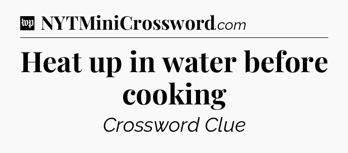 Heat up in water before cooking Crossword Clue