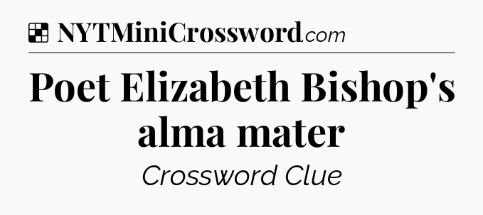 Solution: Poet Elizabeth Bishop's alma mater - NYT Crossword