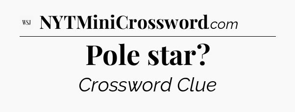 Pole star - WSJ Crossword