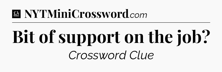 Bit of support on the job - LA Times Crossword