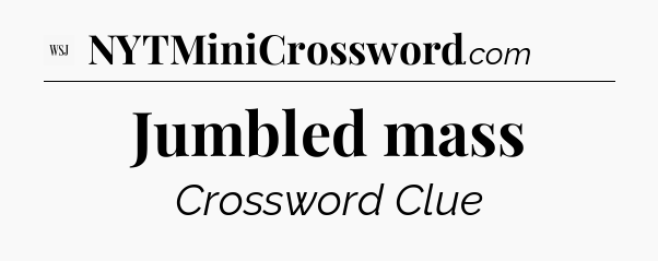 Jumbled mass - WSJ Crossword