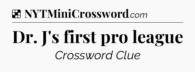 Solution: Dr. J's first pro league - NYT Crossword