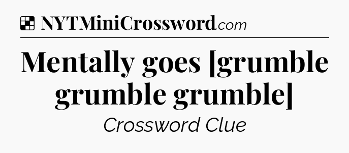 Solution: Mentally goes [grumble grumble grumble] - NYT Crossword
