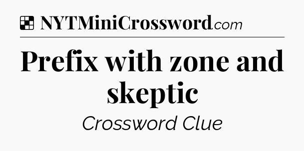 Solution: Prefix with zone and skeptic - NYT Crossword