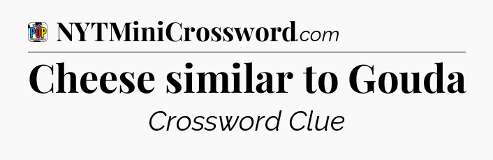 Cheese similar to Gouda Crossword Clue