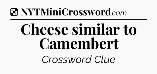 Solution: Cheese similar to Camembert - NYT Crossword