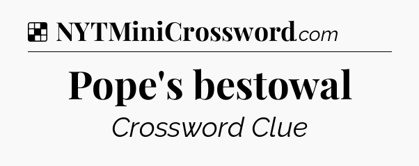 Solution: Pope's bestowal - NYT Crossword