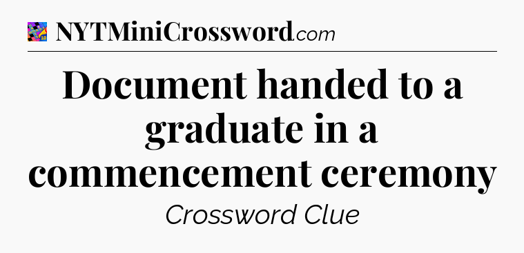 Document handed to a graduate in a commencement ceremony Crossword Clue