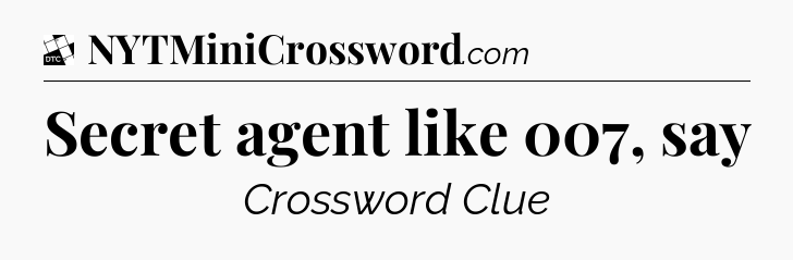 Secret agent like 007, say - Daily Themed Mini Crossword