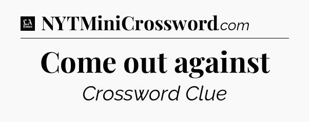 Come out against - LA Times Crossword