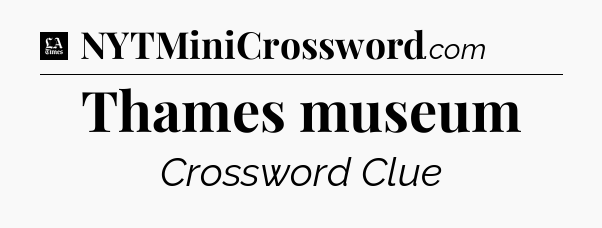 Thames museum - LA Times Crossword