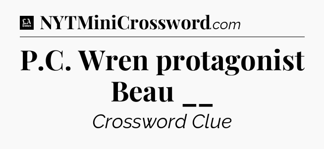 P.C. Wren protagonist Beau __ - LA Times Crossword