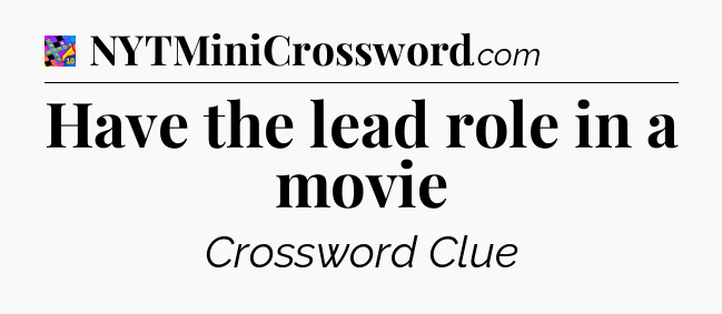Have the lead role in a movie Crossword Clue