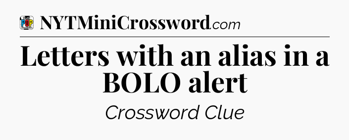 Letters with an alias in a BOLO alert Crossword Clue