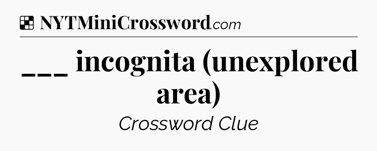 Solution: ___ incognita (unexplored area) - NYT Crossword