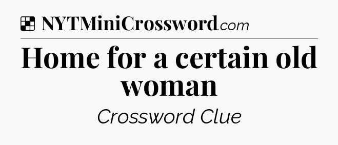 Solution: Home for a certain old woman - NYT Crossword