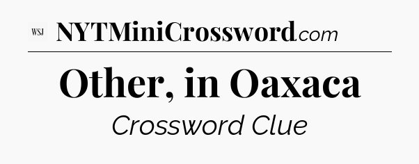 Other, in Oaxaca - WSJ Crossword