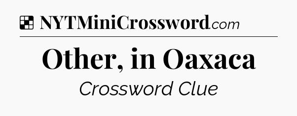 Solution: Other, in Oaxaca - NYT Crossword