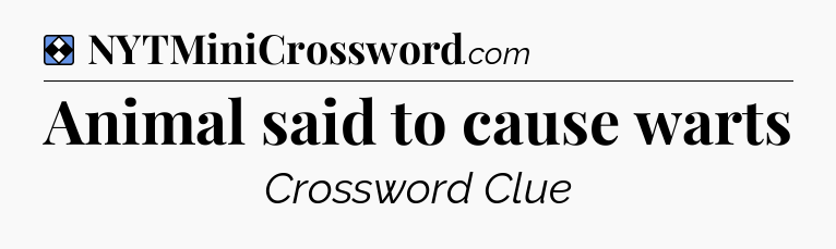 Solution: Animal said to cause warts - NYT Mini Crossword
