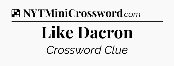 Solution: Like Dacron - NYT Crossword