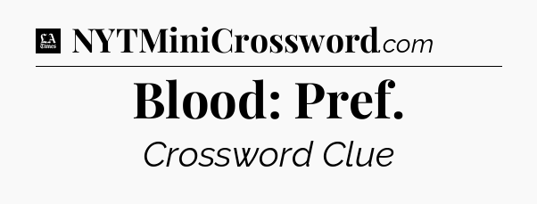 Blood: Pref - LA Times Crossword