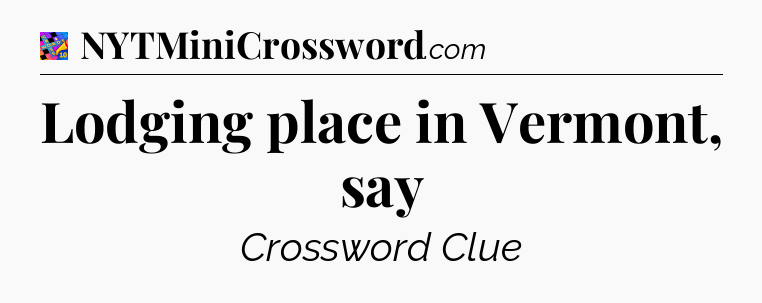 Lodging place in Vermont, say Crossword Clue