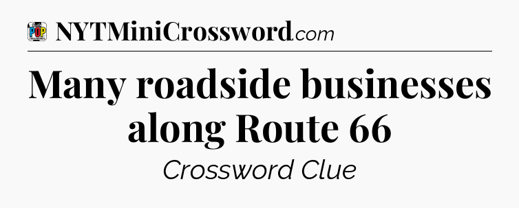 Many roadside businesses along Route 66 Crossword Clue
