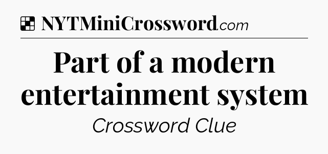 Solution: Part of a modern entertainment system - NYT Crossword