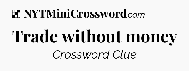 Solution: Trade without money - NYT Crossword