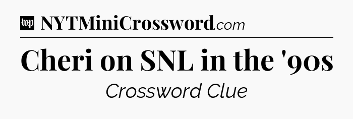 Cheri on SNL in the '90s Crossword Clue