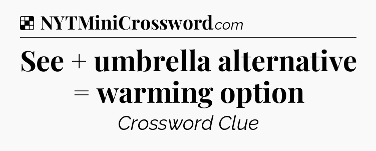 Solution: See + umbrella alternative = warming option - NYT Crossword