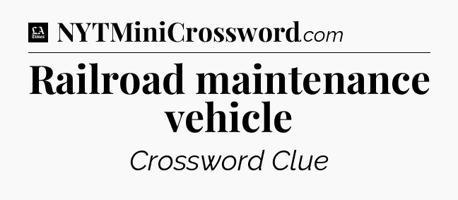 Railroad maintenance vehicle - LA Times Crossword