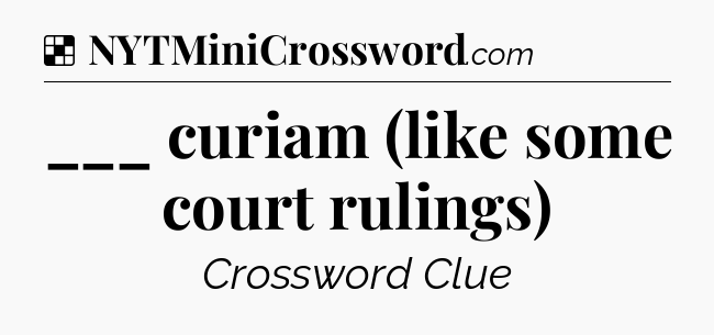 Solution: ___ curiam (like some court rulings) - NYT Crossword