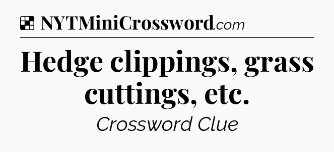 Solution: Hedge clippings, grass cuttings, etc - NYT Crossword