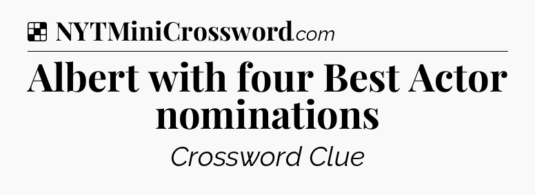Solution: Albert with four Best Actor nominations - NYT Crossword