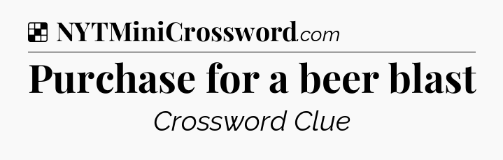 Solution: Purchase for a beer blast - NYT Crossword