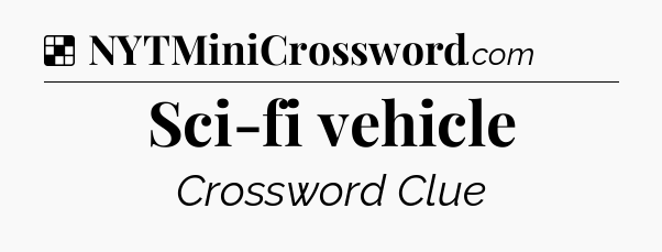 Solution: Sci-fi vehicle - NYT Crossword