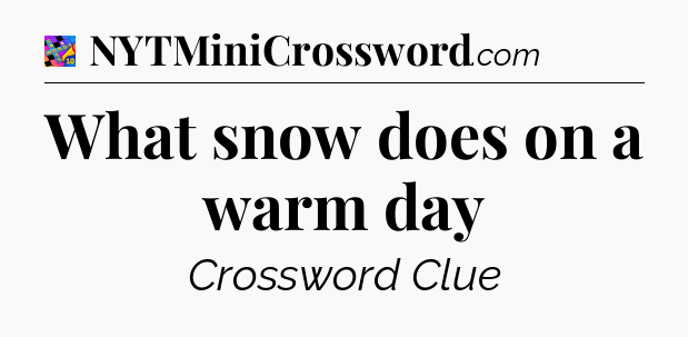 What snow does on a warm day Crossword Clue