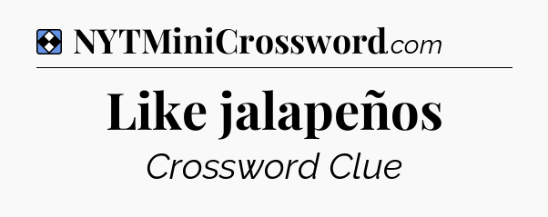 Solution: Like jalapeños - NYT Mini Crossword