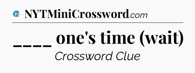 ____ one's time (wait) Crossword Clue