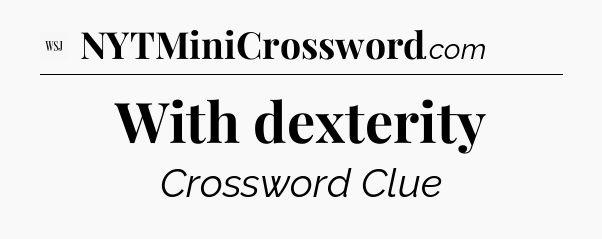 With dexterity - WSJ Crossword