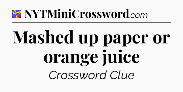 Mashed up paper or orange juice Codycross