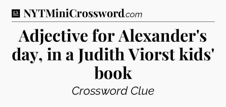 Adjective for Alexander's day, in a Judith Viorst kids' book - LA Times Crossword