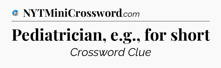 Pediatrician, e.g., for short Crossword Clue