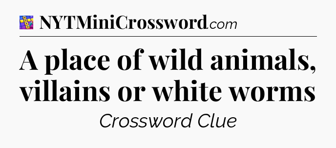A place of wild animals, villains or white worms Codycross