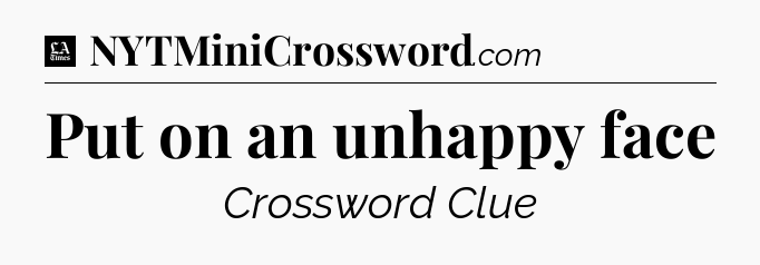 Put on an unhappy face - LA Times Crossword