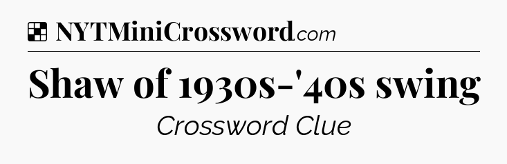 Solution: Shaw of 1930s-'40s swing - NYT Crossword