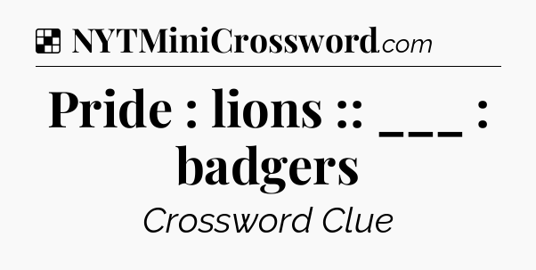 Solution: Pride : lions :: ___ : badgers - NYT Crossword