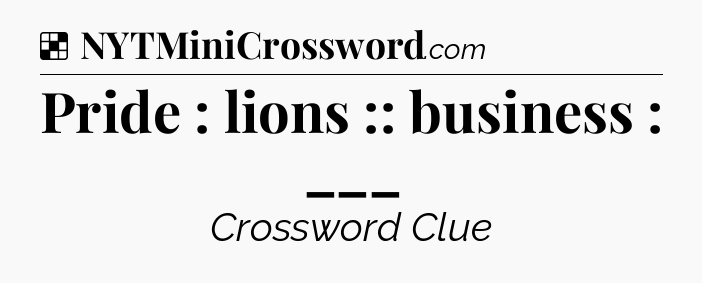 Solution: Pride : lions :: business : ___ - NYT Crossword