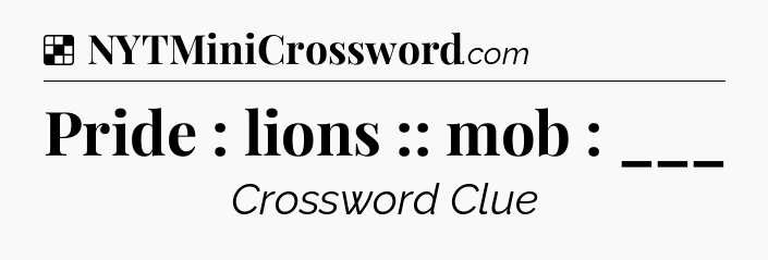 Solution: Pride : lions :: mob : ___ - NYT Crossword